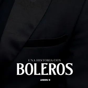 Una Historia con Boleros by ANDRU B