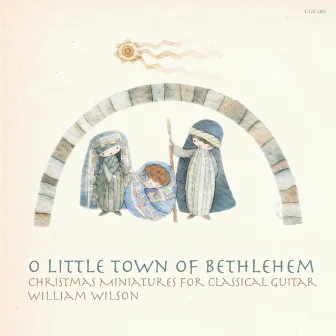 O Little Town of Bethlehem: Christmas Miniatures for Classical Guitar by William Wilson