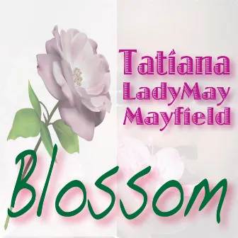 Blossom by Tatiana Ladymay Mayfield