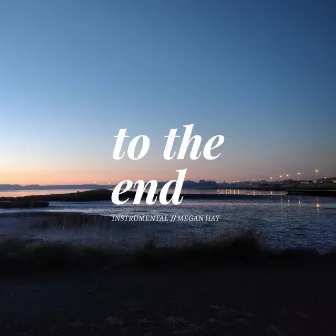 To the End (Instrumental) by Megan Hay