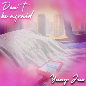 Don't Be Afraid by Yung Jux