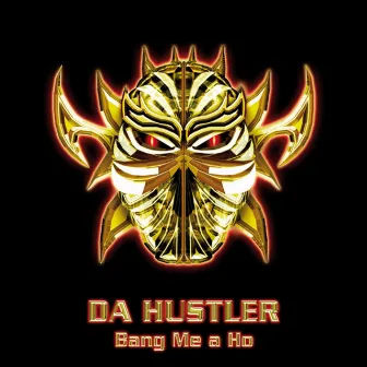 Bang Me a Ho by Da Hustler