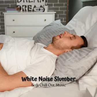 White Noise Slumber: Soft Chill Out Music by White Noise Baby