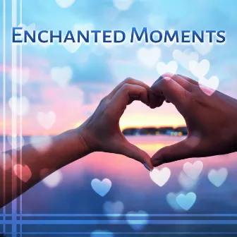 Enchanted Moments – My Sweetheart, Show Body, Beautiful Moments with You, Delightful Dating by Love Piano Music Zone