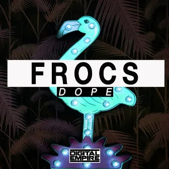 Dope by FROCS