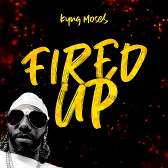 Fired Up by Kyng Moses