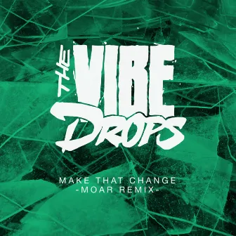 Make That Change (Moar Remix) by The Vibe Drops