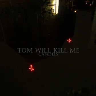 Candles by Tom Will Kill Me