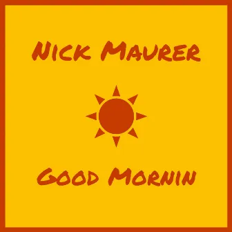 Good Mornin by Nick Maurer