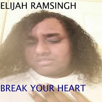 Break Your Heart by Elijah Ramsingh