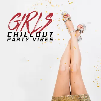 Girls Chillout Party Vibes: Deep Electro Chillout Music Perfect for Club, Party Only for Girls, Dance & Have Fun, Party After Midnight, Relaxing Moments, Chillout Vibes & Betas by Chill After Dark Club