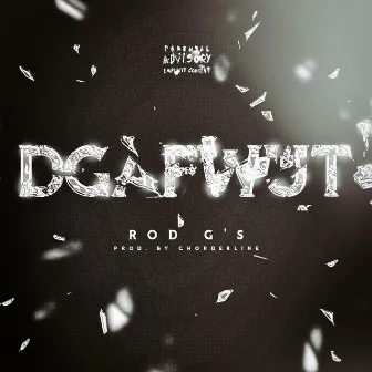 DGAFWUT by Rod G's