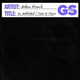 So Addicted/Take U There by Adam Kronik