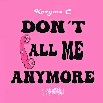 Don't Call Me Anymore by Karyme C