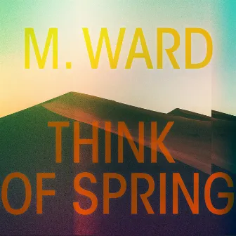 Think Of Spring by M. Ward