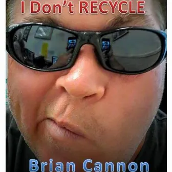 I Don't Recycle by Brian cannon