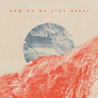 How Do We Stay Here? (Deluxe) by Close Talker