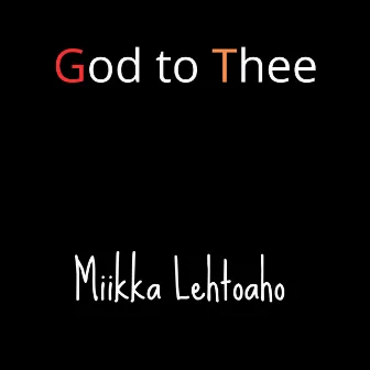 God to Thee by Miikka Lehtoaho