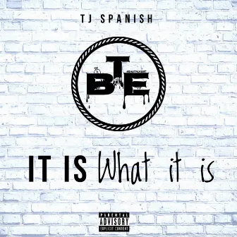 It Is What It Is by TJ Spanish