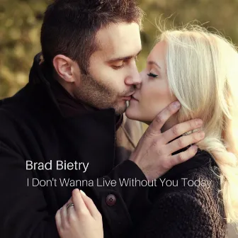 I Don't Wanna Live Without You Today by Brad Bietry