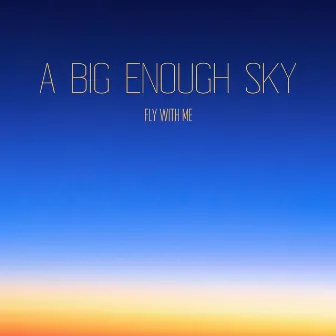 Fly With Me by A Big Enough Sky