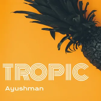 Tropic by Ayushman