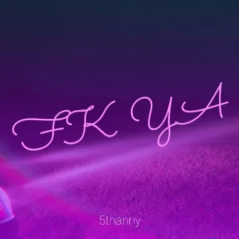 Fk Ya by 5thanny