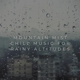 Mountain Mist: Chill Music for Rainy Altitudes by Mountain Man Recordings