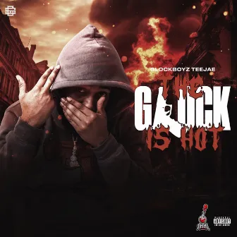 The Glock Is Hot by Glockboyz Teejaee