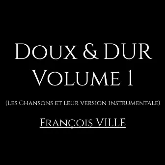 Doux et Dur Volume 1 (les chansons et leur version instrumentale) by Francois Ville