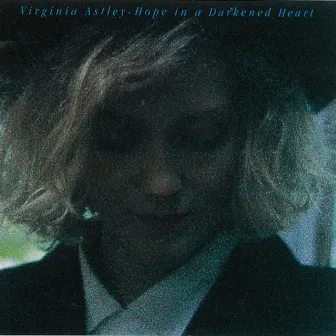 Hope In a Darkened Heart by Virginia Astley