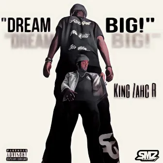 Dream Big by King Zahc R