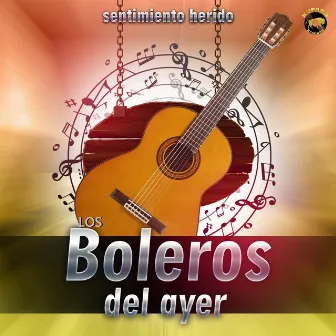 Sentimiento Herido by Los Boleros Del Ayer