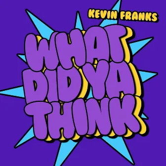 What Did Ya Think by Kevin Franks