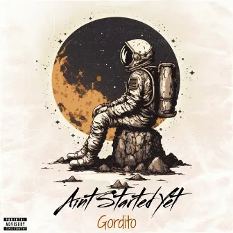 Aint Started Yet by Gordito