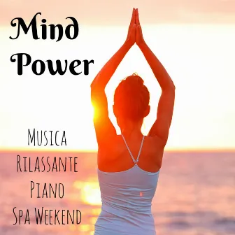 Mind Power - Musica Rilassante Piano Spa Weekend con Suoni Soft Strumentali e dalla Natura by New Age Piano Masters