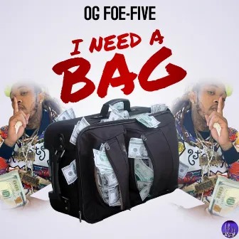 I Need A Bag by OG FOEFIVE