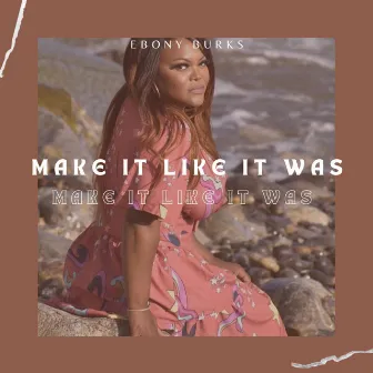 Make It Like It Was by Ebony Burks