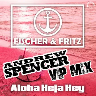 Aloha Heja Hey (Andrew Spencer Vip Mix) by Fischer & Fritz