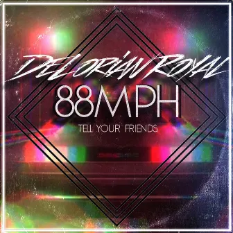 88 Mph / Tell Your Friends by DeLorian Royal