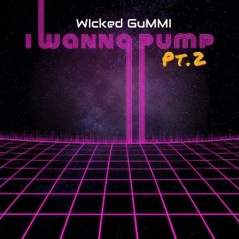 I Wanna Pump, Pt. 2 by Wicked Gummi