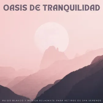 Oasis De Tranquilidad: Ruido Blanco Y Música Relajante Para Retiros De Spa Serenos by Terapia de Masajes