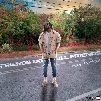 Friends don't kill Friends by Ray Lyrical