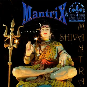 Mantrix Shiva Mantra (feat. Olga Makushkina, Vasily Terkin, Alex Sherbakov & Foma Zalessky) by Subhash Prem Giri