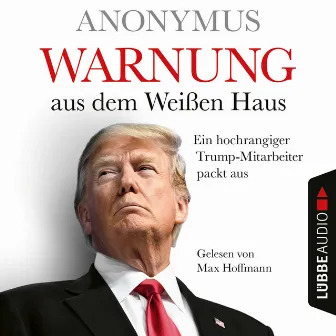 Warnung aus dem Weißen Haus [Ein hochrangiger Trump-Mitarbeiter packt aus (Ungekürzt)] by Anonymus