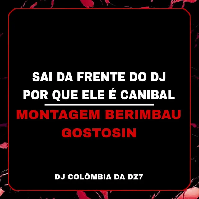 SAI DA FRENTE DO DJ POR QUE ELE É CANIBAL - MONTAGEM BERIMBAU GOSTOSIN