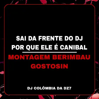 SAI DA FRENTE DO DJ POR QUE ELE É CANIBAL - MONTAGEM BERIMBAU GOSTOSIN by DJ COLOMBIA DA DZ7