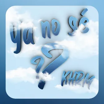 YA NO SE by KHRM FRG