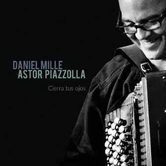 Astor Piazzolla : Cierra tus ojos by Daniel Mille