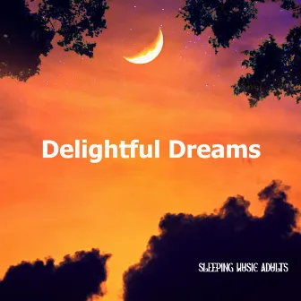 Delightful Dreams by Sleeping Music Adults